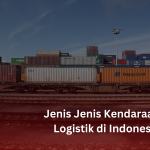 Jenis Jenis Kendaraan Logistik di Indonesia