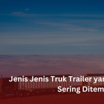 Jenis Jenis Truk Trailer yang Sering Ditemui