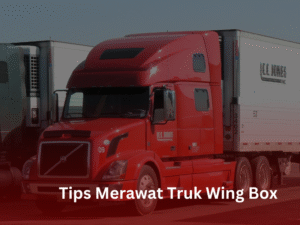 Tips Merawat truk wing box